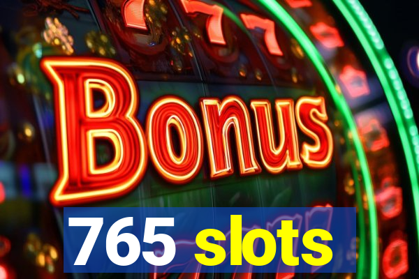 765 slots